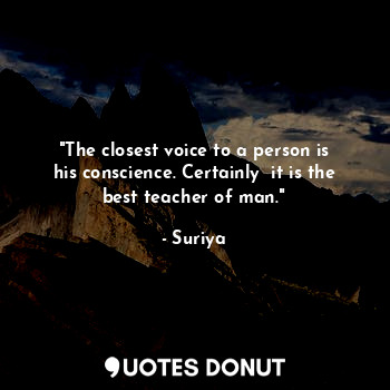  "The closest voice to a person is his conscience. Certainly  it is the best teac... - Suriya - Quotes Donut