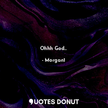  Ohhh God...... - Morgan1 - Quotes Donut