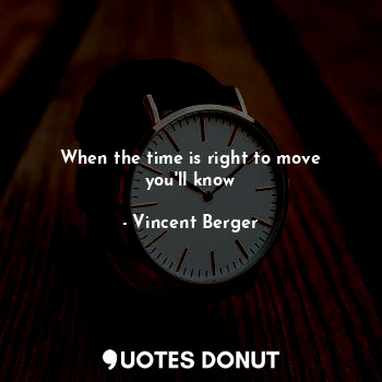When the time is right to move you'll know