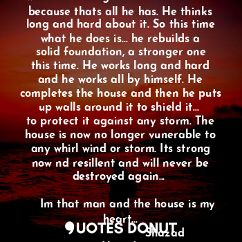  A man's house is blown down by a storm. He needs to rebuild it again, with the d... - Shazad Hamid - Quotes Donut