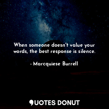  When someone doesn't value your words, the best response is silence.... - Marcquiese Burrell - Quotes Donut