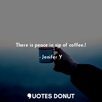 There is peace in sip of coffee..!