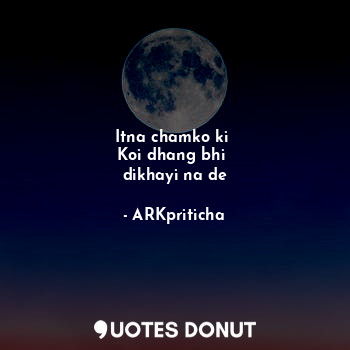  Itna chamko ki 
Koi dhang bhi 
dikhayi na de... - ARKpriticha - Quotes Donut