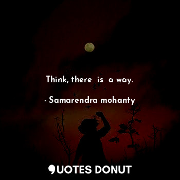  Think, there  is  a way.... - Samarendra mohanty - Quotes Donut