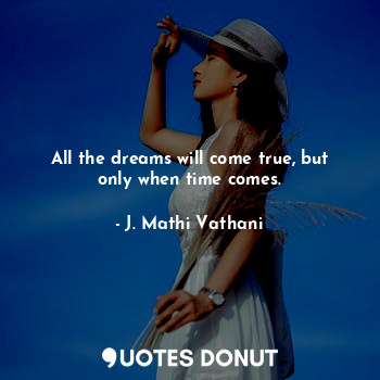  All the dreams will come true, but only when time comes.... - J. Mathi Vathani - Quotes Donut
