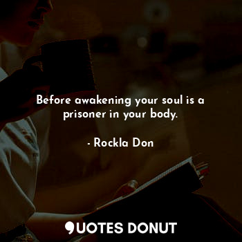  Before awakening your soul is a prisoner in your body.... - Rockla Don - Quotes Donut