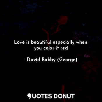 Love is beautiful especially when you color it red