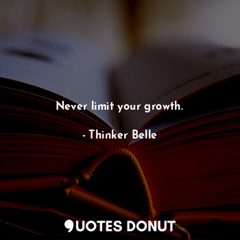 Never limit your growth.... - Thinker Belle - Quotes Donut