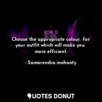  Choose the appropriate colour  for your outfit which will make you  more efficie... - Samarendra mohanty - Quotes Donut