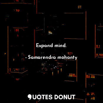  Expand mind.... - Samarendra mohanty - Quotes Donut