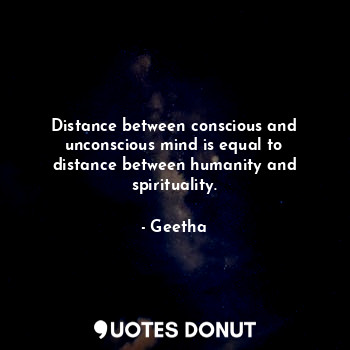  Distance between conscious and unconscious mind is equal to distance between hum... - Geetha - Quotes Donut