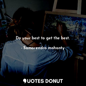 Do your best to get the best.