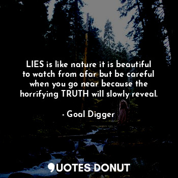  LIES is like nature it is beautiful to watch from afar but be careful when you g... - Goal Digger - Quotes Donut