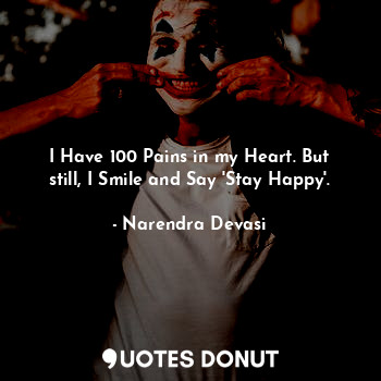 I Have 100 Pains in my Heart. But still, I Smile and Say 'Stay Happy'.
