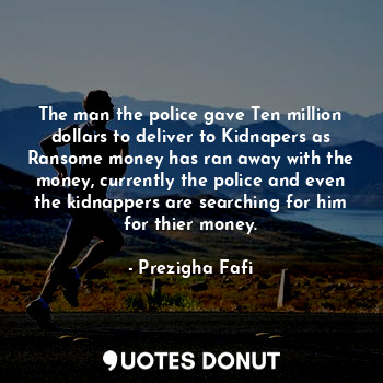  The man the police gave Ten million dollars to deliver to Kidnapers as Ransome m... - Prezigha Fafi - Quotes Donut