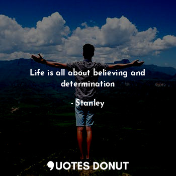  Life is all about believing and determination... - Stanley - Quotes Donut