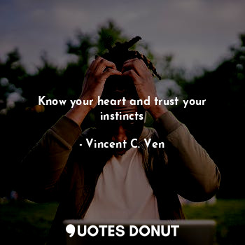 Know your heart and trust your instincts