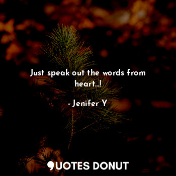 Just speak out the words from heart...!