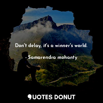  Don't delay, it's a winner's world.... - Samarendra mohanty - Quotes Donut