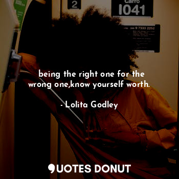  ✋ being the right one for the wrong one,know yourself worth.... - Lo Godley - Quotes Donut