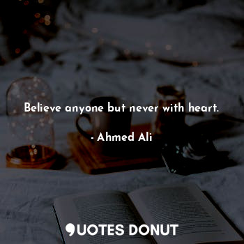  Believe anyone but never with heart.... - Ahmed Ali - Quotes Donut