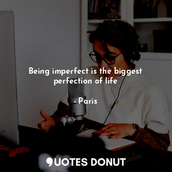 Being imperfect is the biggest perfection of life