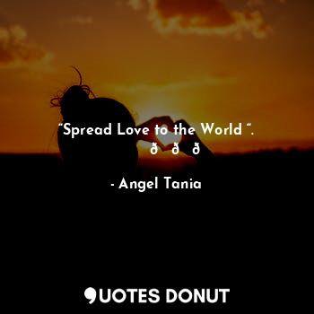 “Spread Love to the World “.
           ???