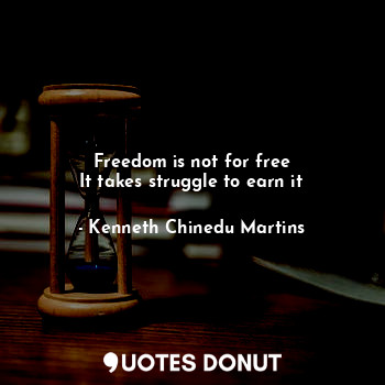  Freedom is not for free
It takes struggle to earn it... - Kenneth Chinedu Martins - Quotes Donut