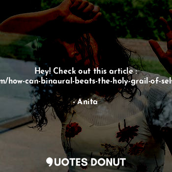 Hey! Check out this article : https://smashoid.com/how-can-binaural-beats-the-ho... - Anita - Quotes Donut