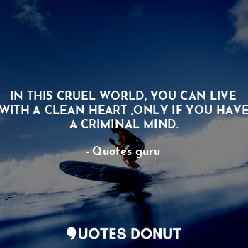 IN THIS CRUEL WORLD, YOU CAN LIVE WITH A CLEAN HEART ,ONLY IF YOU HAVE A CRIMINA... - Quotes guru - Quotes Donut