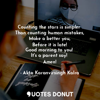  Counting the stars is simpler 
Than counting human mistakes,
Make a better you,
... - Akta Karanvirsingh Kalra - Quotes Donut