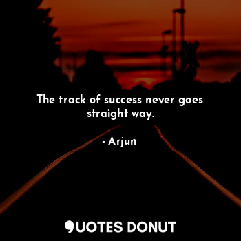  The track of success never goes straight way.... - Arjun - Quotes Donut