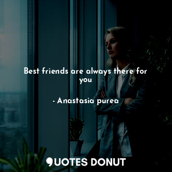 Best friends are always there for you