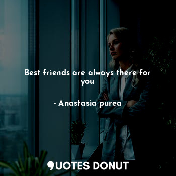  Best friends are always there for you... - Anastasia purea - Quotes Donut