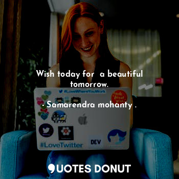  Wish today for  a beautiful tomorrow.... - Samarendra mohanty . - Quotes Donut