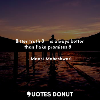  Bitter truth ? is always better than Fake promises ?... - Mansi Maheshwari - Quotes Donut