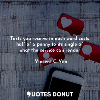  Texts you receive in each word costs half of a penny to its single of what the s... - Vincent C. Ven - Quotes Donut