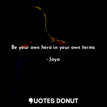  Be your own hero in your own terms... - Joya - Quotes Donut