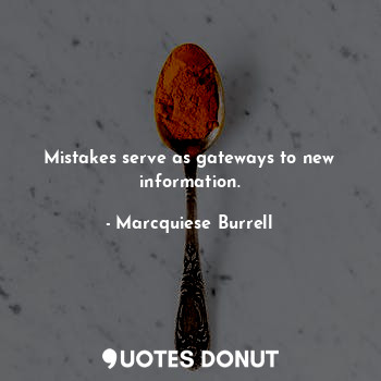  Mistakes serve as gateways to new information.... - Marcquiese Burrell - Quotes Donut