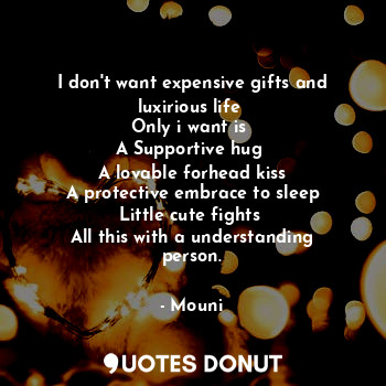  I don't want expensive gifts and luxirious life 
Only i want is 
A Supportive hu... - Mouni - Quotes Donut