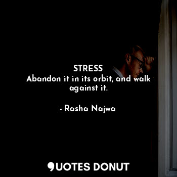  STRESS
Abandon it in its orbit, and walk against it.... - Rasha Najwa - Quotes Donut