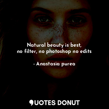  Natural beauty is best,
no filter, no photoshop no edits... - Anastasia purea - Quotes Donut