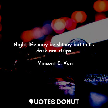 Night life may be shinny but in its dark are strips