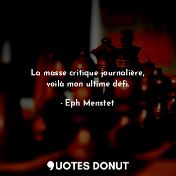  La masse critique journalière, voilà mon ultime défi.... - Eph Menstet - Quotes Donut