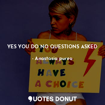 YES YOU DO NO QUESTIONS ASKED