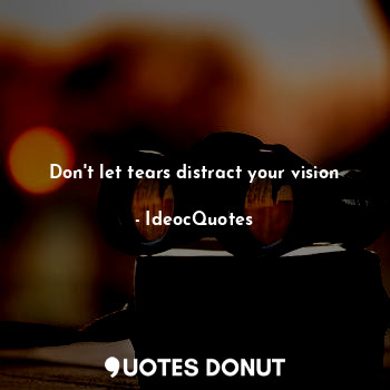 Don't let tears distract your vision