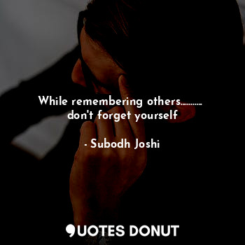  While remembering others........... 
don't forget yourself... - Subodh Joshi - Quotes Donut