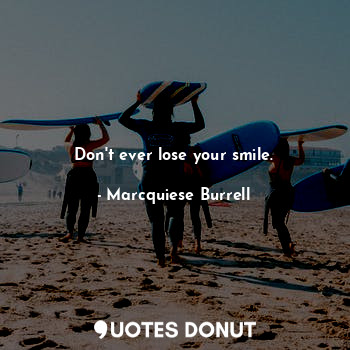  Don't ever lose your smile.... - Marcquiese Burrell - Quotes Donut