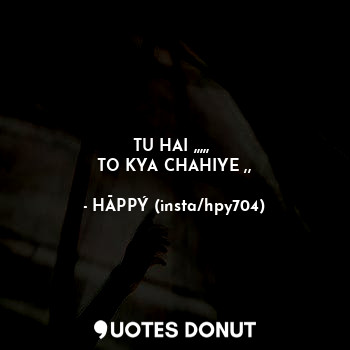  TU HAI ,,,,, 
TO KYA CHAHIYE ,,... - HĀPPÝ (insta/hpy704) - Quotes Donut