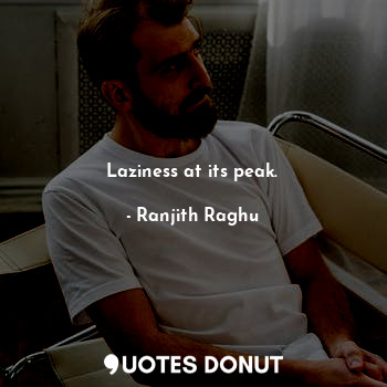  Laziness at its peak.... - Ranjith Raghu - Quotes Donut
